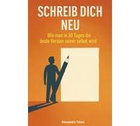 Schreib dich neu: Wie man in 30 Tagen die beste Version seiner selbst wird