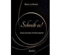 Schreib es!: Das kleine Fundament des Autors
