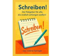 SCHREIBEN!: DER RATGEBER FÜR ALLE, DIE ENDLICH ANFANGEN WOLLEN!