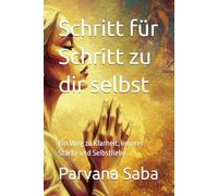 Schritt für Schritt zu dir selbst: Ein Weg zu Klarheit, innerer Stärke und Selbstliebe