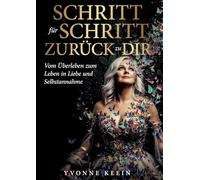 SCHRITT für SCHRITT ZURÜCK zu DIR: Vom Überleben zum Leben in Liebe und Selbstannahme