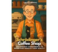 Schrödinger’s Coffee Shop: 101 Thought Experiments to Break and Rebuild Your Reality