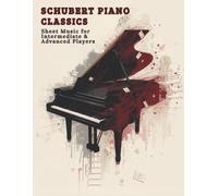 Schubert Piano Classics - Sheet Music for Intermediate & Advanced Players