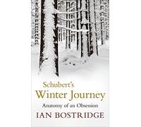 Schubert'S Winter Journey: Anatomy of an Obsession