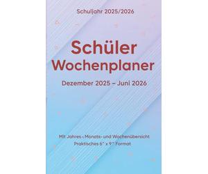 Schüler Wochenplaner 2025/2026: Organisiere Schule & Studium auf einen Blick · Dezember 2025 - Juni 2026 · Mit Jahres-, Monats- und Wochenübersicht · Praktisches 6" x 9" Format