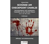 Schuesse Am Checkpoint Charlie: Verschwiegene Und Vergessene Todesfaelle An Der Berliner Mauer Teil 2: Die 70er-Jahre (Todesfaelle An Der Berliner Mauer Teil 1 Bis 3)