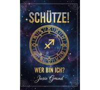 SCHÜTZE! WER BIN ICH?: Der vollständige Leitfaden zum Verstehen Ihrer Feuerzeichen-Energie