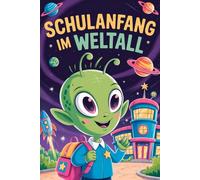 Schulanfang im Weltall. Aliens erleben den ersten Tag. Mein Alien-Schulstart. Kreatives Ausmalbuch ab 6 Jahren. Galaktische Einschulung - Das ... Einschulung, zum Geburtstag oder Weihnachten.