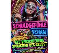 Schuldgefühle Und Scham Als Verschiedene Sprachen Des Selbst: Fehler, Wertlosigkeitsgefühle Und Den Unterschied Zwischen "Ich Habe Falsch Gehandelt" Und "Ich Bin Falsch" Verstehen