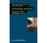 Schuldig werden: Pädagogische Lektüren zeitgenössischer Romane IV (Theorie Bilden)