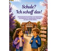 Schule? Ich schaff das!: Mutmachende Geschichten zum Schulanfang mit stärkenden & regulierenden Übungen für kleine große Helden
