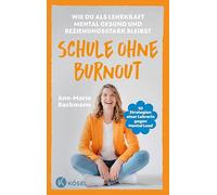 Schule ohne Burnout: Wie du als Lehrkraft mental gesund und beziehungsstark bleibst - 10 Strategien einer Lehrerin gegen Mental Load