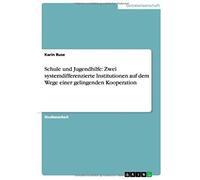 Schule Und Jugendhilfe: Zwei Systemdifferenzierte Institutionen Auf Dem Wege Einer Gelingenden Kooperation