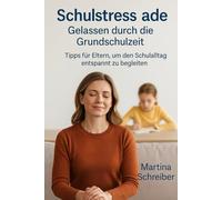 Schulstress ade: Gelassen durch die Grundschulzeit: Tipps für Eltern, um den Schulalltag entspannt zu begleiten