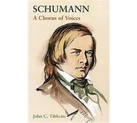 Schumann - a Chorus of Voices John C. Tibbetts (Auteur)