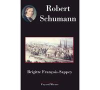 Schumann - Brigitte François-Sappey - Fayard - broché - Biographie