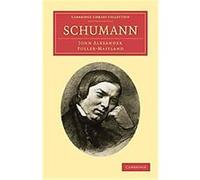 Schumann, Cambridge Library Collection - Music John Alexander Fuller-Maitland (Auteur)