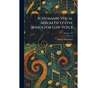 Schumann: Vocal Album Fifty-Five Songs for Low Voice