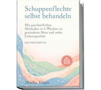 Schuppenflechte selbst behandeln - Das Praxisbuch: Mit ganzheitlichen Methoden in 6 Wochen zu gesünderer Haut und mehr Lebensqualität- inkl. Rezepten, Checklisten, Anti-Stress-Tools uvm.