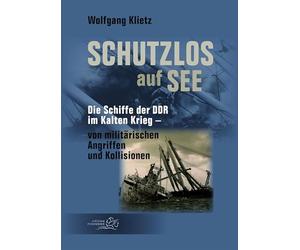 Schutzlos auf See: Die Schiffe der DDR im Kalten Krieg - von militärischen Angriffen und Kollisionen