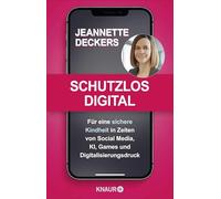 Schutzlos digital: Für eine sichere Kindheit in Zeiten von Social Media, KI, Games und Digitalisierungsdruck