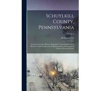 Schuylkill County, Pennsylvania; Genealogy--Family History--Biography; Containing Historical Sketches Of Old Families And Of Representative And Prominent Citizens, Past And Present; Volume 2