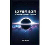Schwarze Löcher: Die Erforschung der Geheimnisse des Universums