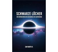 Schwarze Löcher: Die Erforschung der Geheimnisse des Universums