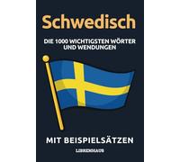 Schwedisch - Die 1000 Wichtigsten Wörter und Wendungen: Neue Vokabeln mit Beispielsätzen lernen - Wortschatz geordnet nach Themen - für Anfänger (A1/A2)