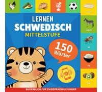 Schwedisch Lernen - 150 Wörter Mit Aussprache - Mittelstufe: Bilderbuch Für Zweisprachige Kinder