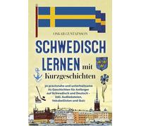 Schwedisch Lernen mit Kurzgeschichten: 25 praxisnahe und unterhaltsame A1 Geschichten für Anfänger auf Schwedisch und Deutsch inkl. Vokabellisten und Übungen