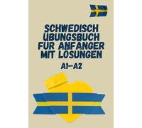 Schwedisch Übungsbuch für Anfänger mit Lösungen A1-A2: effektive Übungen zu Verben, Lesen und Schreiben - der einfache Weg zur sicheren Kommunikation auf Schwedisch