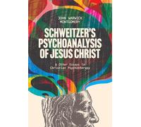 Schweitzer's Psychoanalysis of Jesus Christ & Other Essays in Christian Psychotherapy