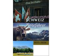 Schweiz Reiseführer 2025-2026: So planen Sie malerische Reisen, effiziente Zugverbindungen und unvergessliche lokale Erlebnisse über die Alpen