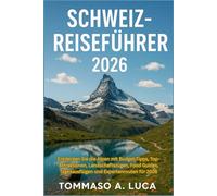 SCHWEIZ-REISEFÜHRER 2026: Entdecken Sie die Alpen mit Budget-Tipps, Top-Attraktionen, Landschaftszügen, Food Guides, Tagesausflügen und Expertenrouten für 2026