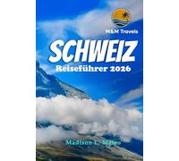 SCHWEIZ Reiseführer 2026: Erkunden Sie die Schweizer Alpen, berühmte Sehenswürdigkeiten, verborgene Schätze und die lokale Kultur für ein unvergessliches europäisches Abenteuer