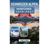 Schweizer Alpen Reiseführer 2026-2027: Planen Sie Ihre Reise durch Zermatt, Interlaken und die Jungfrau-Region