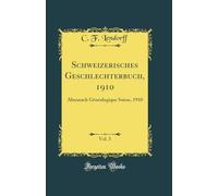 Schweizerisches Geschlechterbuch, 1910, Vol. 3: Almanach Généalogique Suisse, 1910 (Classic Reprint)