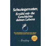 Schwiegervater, Erzähl mir die Geschichte deines Lebens: Ein geführtes Erinnerungsjournal zum Teilen von Erinnerungen und Gedanken
