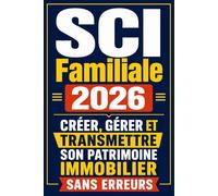SCI Familiale 2026 Créer, gérer et transmettre son patrimoine immobilier sans erreurs: Guide pratique de la SCI familiale pour créer, gérer et ... fiscales, juridiques et successorales.