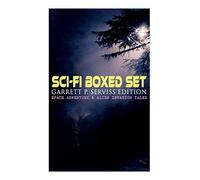 Sci-Fi Boxed Set: Garrett P. Serviss Edition - Space Adventure & Alien Invasion Tales: Edison's Conquest Of Mars, A Columbus Of Space, The Sky Pirate, The Moon Metal