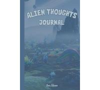 SCI FI THEME ALIEN THOUGHTS JOURNAL FOR YOUR DREAMS, GOALS AND IDEAS BUT ALSO RANDOM THOUGHTS YOU LIKE TO MEMORIZE: For Teens and Adults