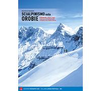 Scialpinismo sulle Orobie. Atrraversare. Itinerari e storie. 6 traversate e 66 itinerari ad anello tra Bergamo, Lecco, Sondrio e Brescia