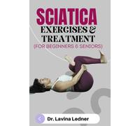 Sciatica Exercises & Treatment (For Beginners & Seniors): A Step-By-Step Program To Assist Seniors In Managing Back, Sciatica, And Other Pains.