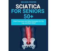 Sciatica For Seniors 50+: Chair Exercises and Daily Strategies for Hip, Leg, and Back Relief