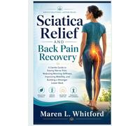 Sciatica Relief and Back Pain Recovery: A Gentle Guide to Easing Nerve Pain, Reducing Morning Stiffness, Improving Mobility, and Building a Stronger Lower Back