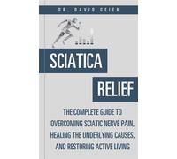 Sciatica Relief The Complete Guide to Overcoming Sciatic Nerve Pain, Healing the Underlying Causes, and Restoring Active Living - Dr. David Geier - Dr. David Geier Enterprises, LLC - ebook (ePub) - Li