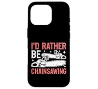 Scie à chaîne I'd Rather Be Chainsawing Coque pour iPhone 16 Pro