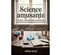Science amusante - 3e série - 100 nouvelles expériences: Découvrez des expériences scientifiques amusantes et faciles à réaliser avec ce troisième volume de la série La Science Amusante par Tom Tit.