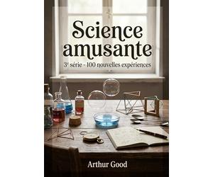 Science amusante - 3e série - 100 nouvelles expériences: Découvrez des expériences scientifiques amusantes et faciles à réaliser avec ce troisième volume de la série La Science Amusante par Tom Tit.